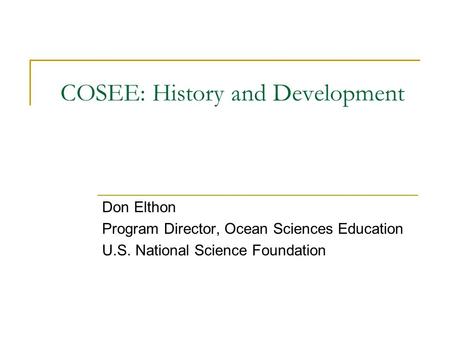 COSEE: History and Development Don Elthon Program Director, Ocean Sciences Education U.S. National Science Foundation.