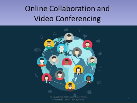 Online Collaboration and Video Conferencing © Educational Technology Department, Group Head Office, The City School. 1.
