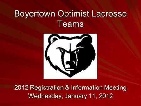 Boyertown Optimist Lacrosse Teams 2012 Registration & Information Meeting Wednesday, January 11, 2012.