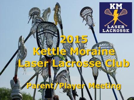 2015 Kettle Moraine Laser Lacrosse Club Parent/Player Meeting.