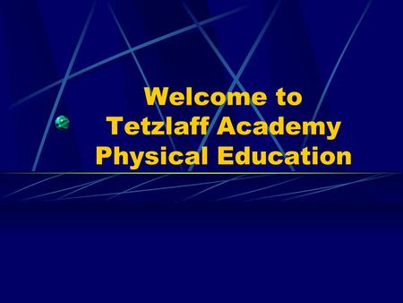 Welcome to Tetzlaff Academy Physical Education. Physical Education Content Standards 1. Demonstrate motor skills and movement patterns needed to perform.