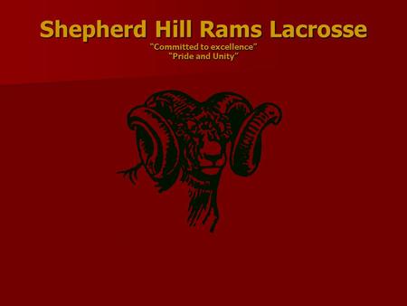 Shepherd Hill Rams Lacrosse “Committed to excellence” “Pride and Unity”