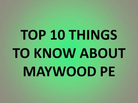 TOP 10 THINGS TO KNOW ABOUT MAYWOOD PE. #10. What should I bring? MAYWOOD PE UNIFORM – yours, siblings, not altered! PE SHOES THAT ARE TIED CORRECTLY!