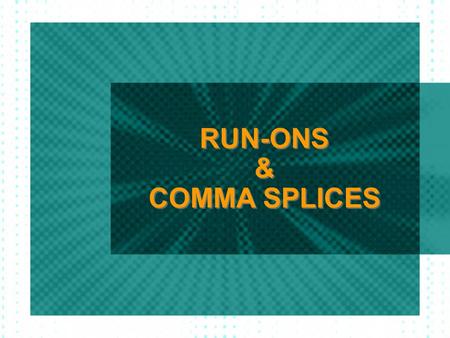 RUN-ONS & COMMA SPLICES Run-on happens when you join two simple sentences without a comma and without a connecting word Example: Men like to shop quickly.