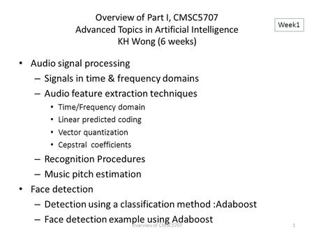 Overview of Part I, CMSC5707 Advanced Topics in Artificial Intelligence KH Wong (6 weeks) Audio signal processing – Signals in time & frequency domains.