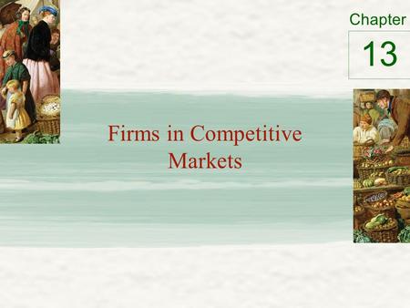 Chapter Firms in Competitive Markets 13. What is a Competitive Market? The meaning of competition Competitive market – Market with many buyers and sellers.