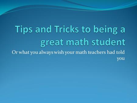 Or what you always wish your math teachers had told you.