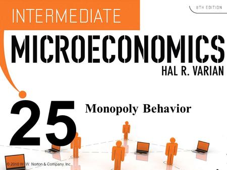 © 2010 W. W. Norton & Company, Inc. 25 Monopoly Behavior.