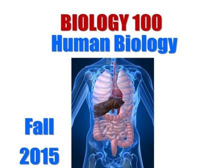 BIOLOGY 100 Human Biology Fall 2015 Fall 2015. Michelle Smith