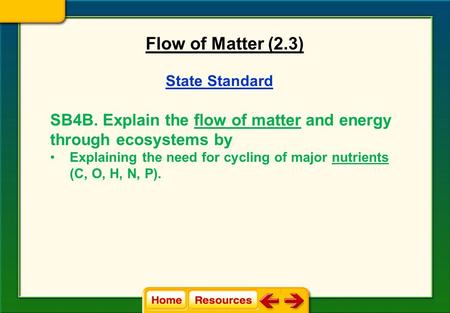 State Standard SB4B. Explain the flow of matter and energy through ecosystems by Explaining the need for cycling of major nutrients (C, O, H, N, P). Flow.