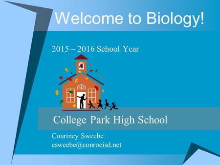 Welcome to Biology! 2015 – 2016 School Year College Park High School Courtney Sweebe