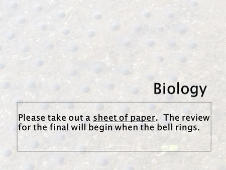 Please take out a sheet of paper. The review for the final will begin when the bell rings.