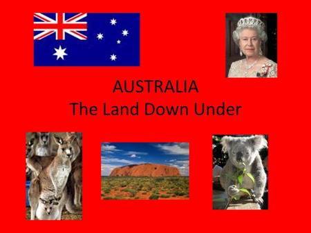 AUSTRALIA The Land Down Under Australia’s Location: The Land Down Under.