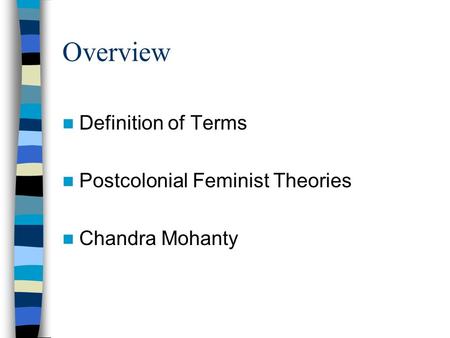 Overview Definition of Terms Postcolonial Feminist Theories Chandra Mohanty.