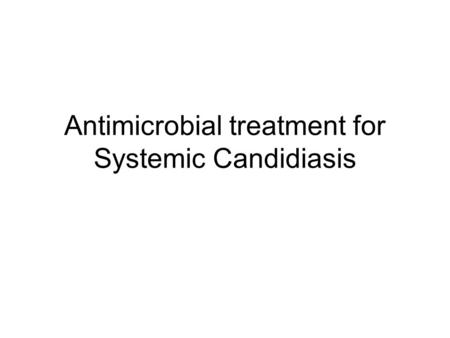 Antimicrobial treatment for Systemic Candidiasis.
