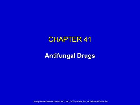 Mosby items and derived items © 2007, 2005, 2002 by Mosby, Inc., an affiliate of Elsevier Inc. CHAPTER 41 Antifungal Drugs.