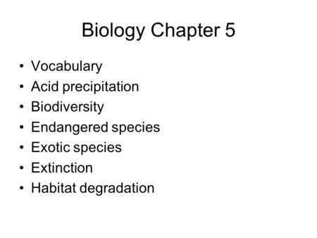 Biology Chapter 5 Vocabulary Acid precipitation Biodiversity Endangered species Exotic species Extinction Habitat degradation.