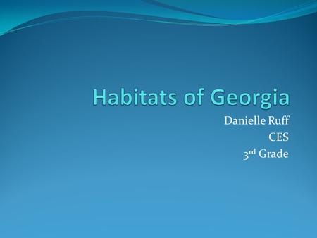 Danielle Ruff CES 3 rd Grade. What are Habitats and Environments? Where Things Live Fish live in water Birds live in trees and fly through the air Most.