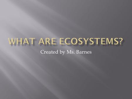 Created by Ms. Barnes.  I can describe the interactions that occur within an ecosystem.  I can analyze adaptive characteristics that result in an organism’s.