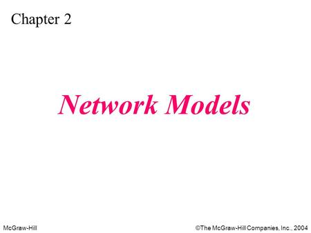 McGraw-Hill©The McGraw-Hill Companies, Inc., 2004 Chapter 2 Network Models.