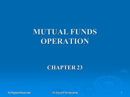 All Rights Reserved Dr David P Echevarria 1 MUTUAL FUNDS OPERATION CHAPTER 23.