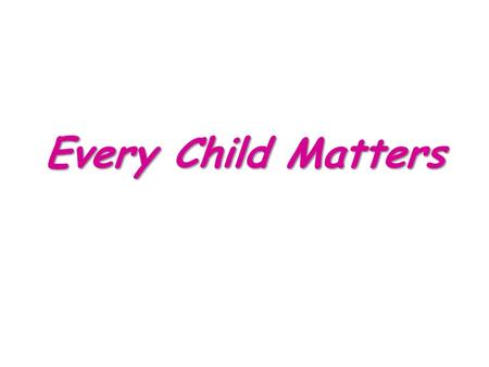 Every Child Matters. Every Child Matters Support Services Parents and Carers The Church Community Teachers and Educators Families Health Professionals.