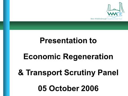 Presentation to Economic Regeneration & Transport Scrutiny Panel 05 October 2006.