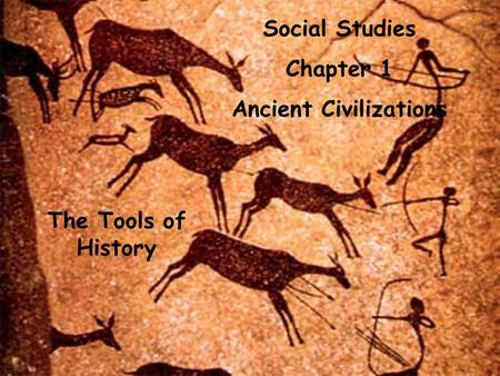 Social Studies Chapter 1 Ancient Civilizations The Tools of History.