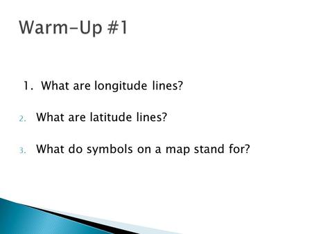 1. What are longitude lines? 2. What are latitude lines? 3. What do symbols on a map stand for?
