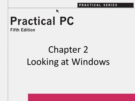 Chapter 2 Looking at Windows. 2Practical PC 5 th Edition Chapter 2 Getting Started In this Chapter, you will learn: − Which version of Windows you own.