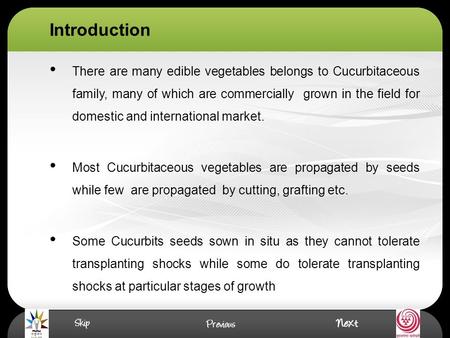 There are many edible vegetables belongs to Cucurbitaceous family, many of which are commercially grown in the field for domestic and international market.