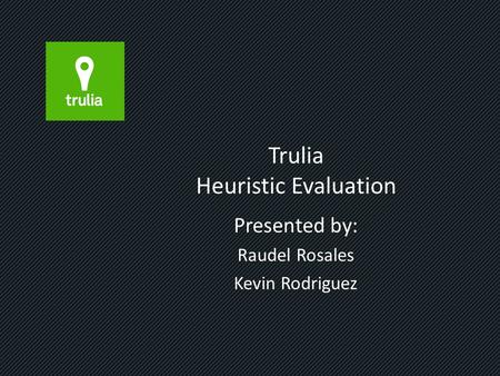 Trulia Heuristic Evaluation Presented by: Raudel Rosales Kevin Rodriguez.