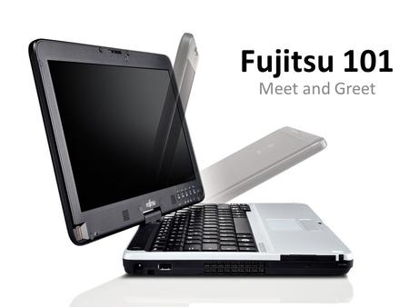 Fujitsu 101 Meet and Greet. What’s Under the Hood?