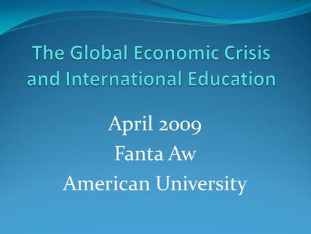 April 2009 Fanta Aw American University. Economic Indicators GDP (as of March 2009) USA-2.2% Canada-1.5% Japan-5.3% Euro Area-2.4% China+6.0% India+5.0%
