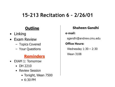 15-213 Recitation 6 – 2/26/01 Outline Linking Exam Review –Topics Covered –Your Questions Shaheen Gandhi   Office Hours: Wednesday.