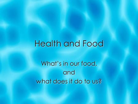 Health and Food What’s in our food, and what does it do to us? What’s in our food, and what does it do to us?