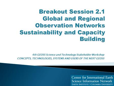 4th GEOSS Science and Technology Stakeholder Workshop CONCEPTS, TECHNOLOGIES, SYSTEMS AND USERS OF THE NEXT GEOSS.