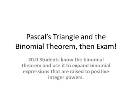 Pascal’s Triangle and the Binomial Theorem, then Exam!