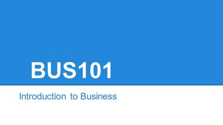 BUS101 Introduction to Business. Risks and Profits Business Goods Services Entrepreneur.