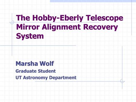 The Hobby-Eberly Telescope Mirror Alignment Recovery System Marsha Wolf Graduate Student UT Astronomy Department.