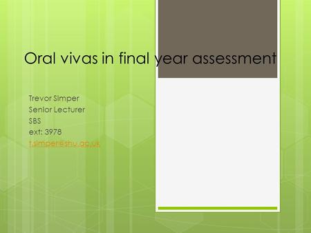 Oral vivas in final year assessment Trevor Simper Senior Lecturer SBS ext: 3978