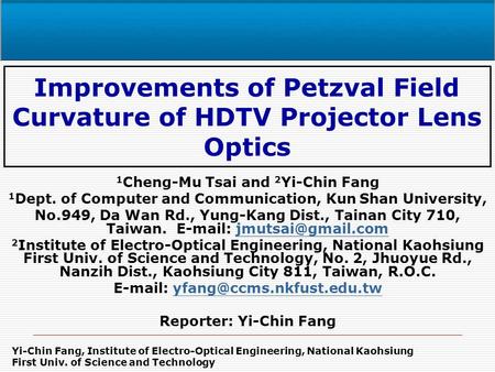 Yi-Chin Fang, Institute of Electro-Optical Engineering, National Kaohsiung First Univ. of Science and Technology Improvements of Petzval Field Curvature.