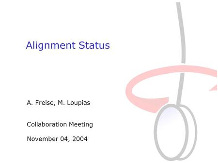 04. November 2004 A. Freise A. Freise, M. Loupias Collaboration Meeting November 04, 2004 Alignment Status.