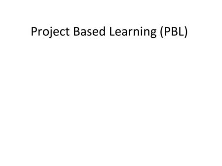 Project Based Learning (PBL). 21st Century Skills Critical Thinking and Problem Solving Collaboration across Networks and Leading by Influence Agility.