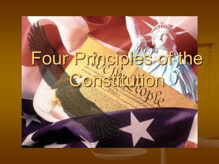 Four Principles of the Constitution. Popular Sovereignty Basic principle of the American system of government which asserts that the people are the source.