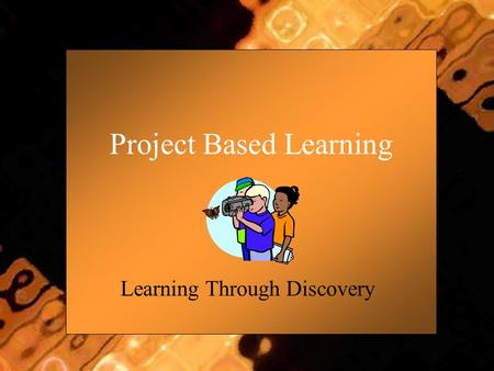 Project Based Learning Learning Through Discovery.