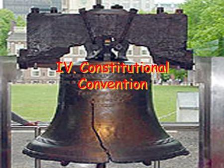 IV. Constitutional Convention. A. New Constitution May 1787 – Group of delegates met in Philadelphia to revise the Articles Constitutional Convention.