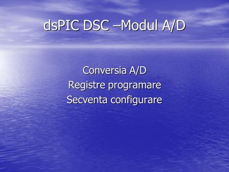 dsPIC DSC –Modul A/D Conversia A/D Registre programare