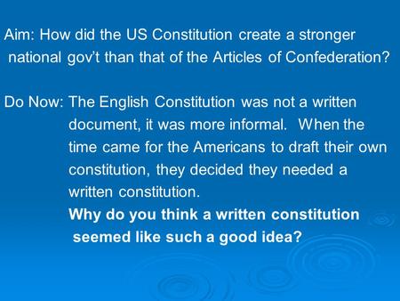 Aim: How did the US Constitution create a stronger national gov’t than that of the Articles of Confederation? Do Now: The English Constitution was not.