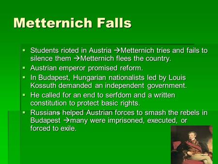 Metternich Falls SSSStudents rioted in Austria Metternich tries and fails to silence them Metternich flees the country. AAAAustrian emperor promised.